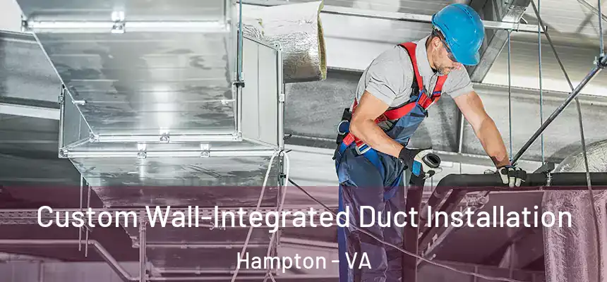  Custom Wall-Integrated Duct Installation Hampton - VA