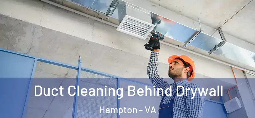 Duct Cleaning Behind Drywall Hampton - VA
