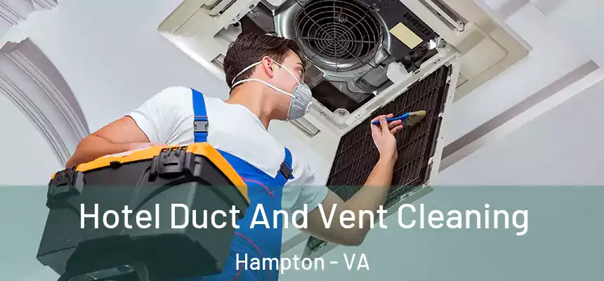 Hotel Duct And Vent Cleaning Hampton - VA