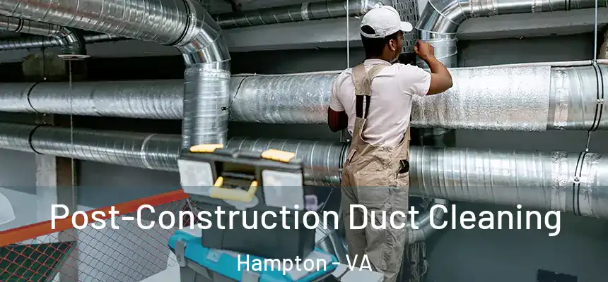 Post-Construction Duct Cleaning Hampton - VA