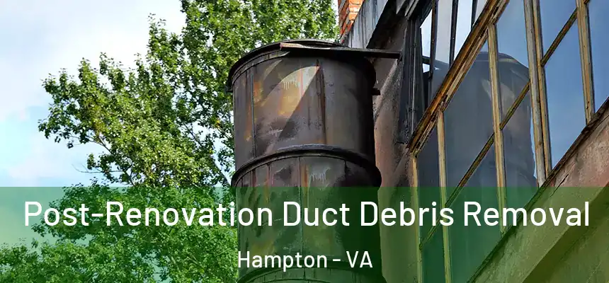 Post-Renovation Duct Debris Removal Hampton - VA
